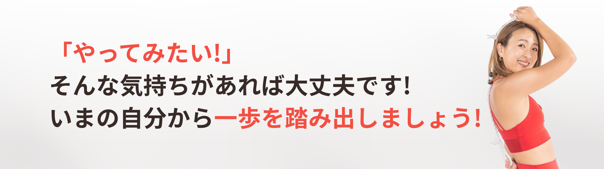 「やってみたい！」そんな気持ちがあれば大丈夫です！いまの自分から一歩を踏み出しましょう！